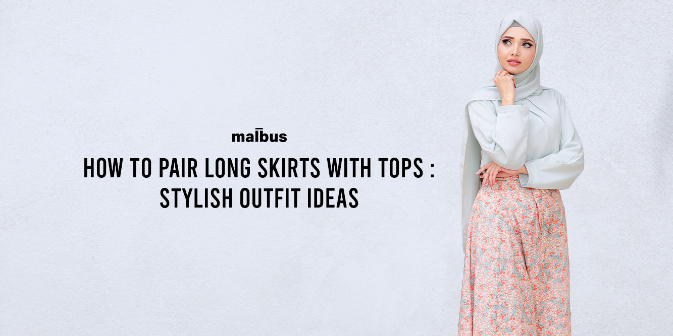 How to Pair Long Skirts with Tops: Stylish Outfit Ideas – Malbus